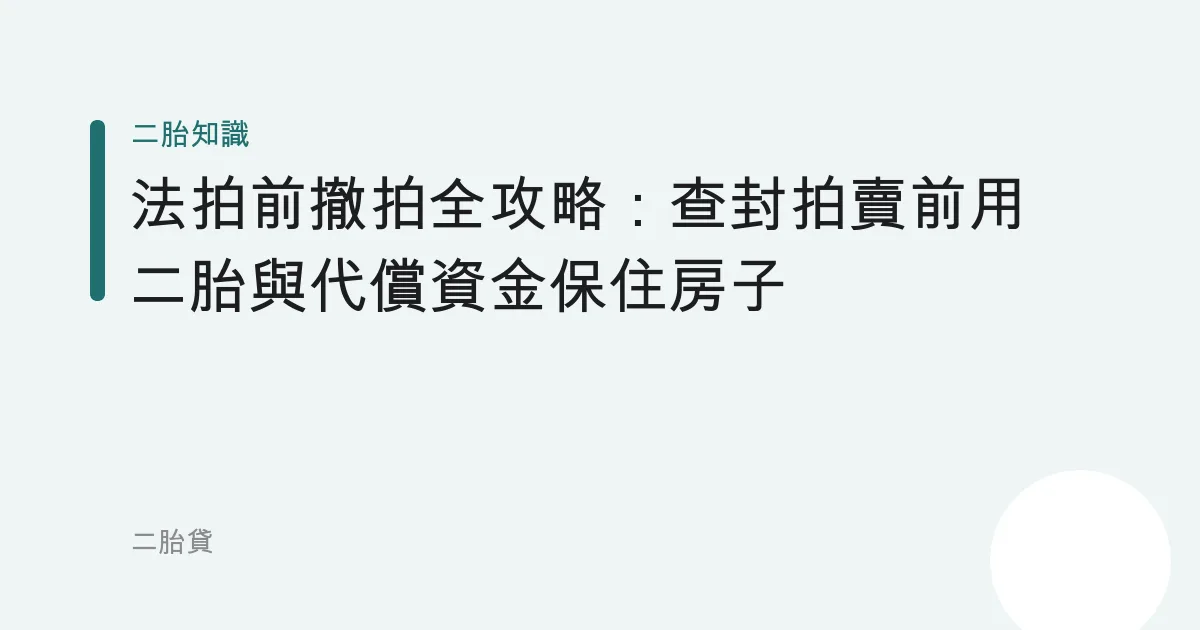法拍前撤拍全攻略：查封拍賣前用二胎與代償資金保住房子