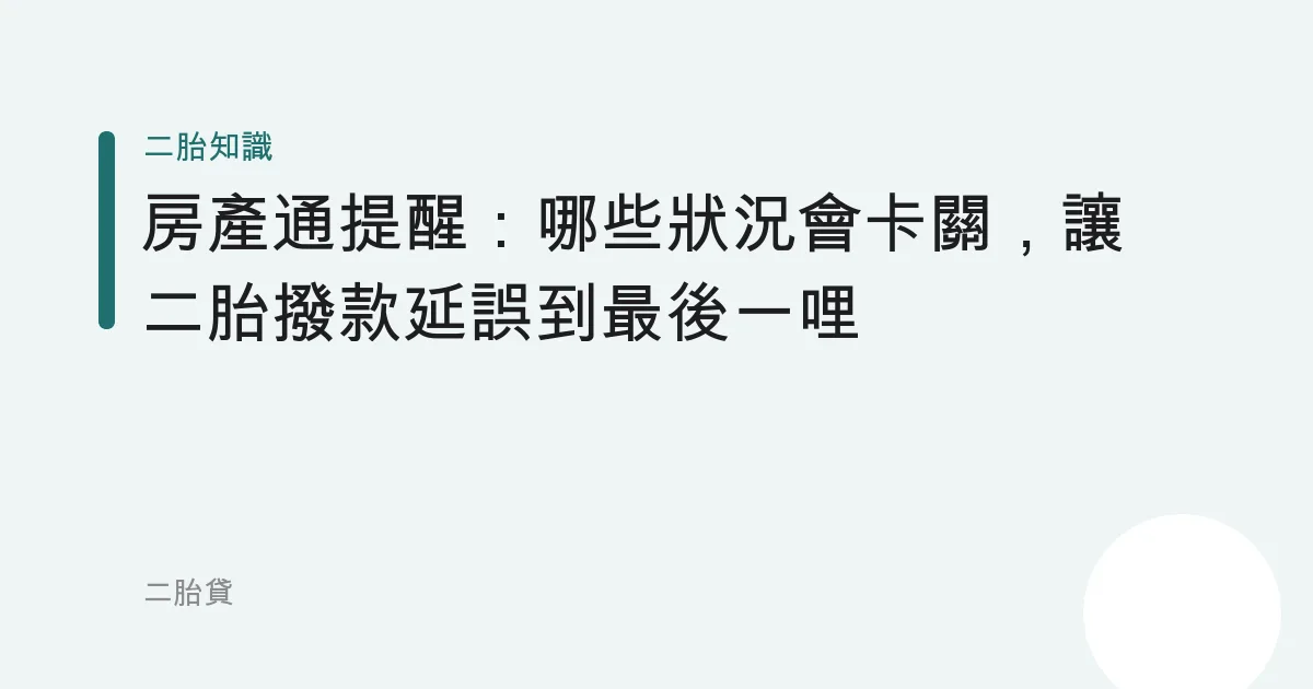 房產通提醒：哪些狀況會卡關，讓二胎撥款延誤到最後一哩
