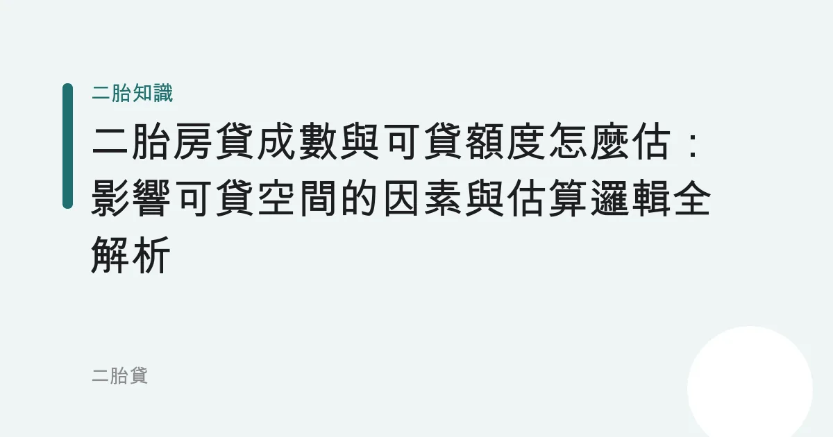 二胎房貸成數與可貸額度怎麼估：影響可貸空間的因素與估算邏輯全解析